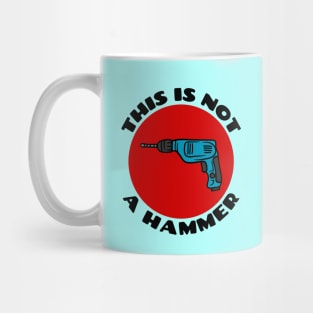 This is Not a Hammer | Drill Pun Mug